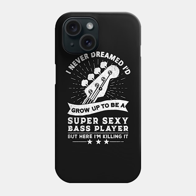 I Never Dreamed I'd Grow Up To Be A Sexy Bass Player Bassist Phone Case by mohazain