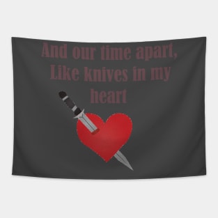 And our time apart,Like knives in my heart Tapestry