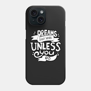 Dreams Don't Work Unless You Do Phone Case