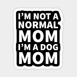 I'm not a normal mom I'm a dog mom Magnet