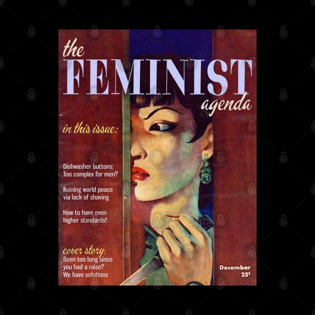 THE FEMINIST AGENDA, Featuring "Dishwasher buttons: Too complex for men?" "Ruining world peace via lack of shaving," "How to have even higher standards!" and the cover story, "Been too long since you had a raise? We have solutions" by Xanaduriffic