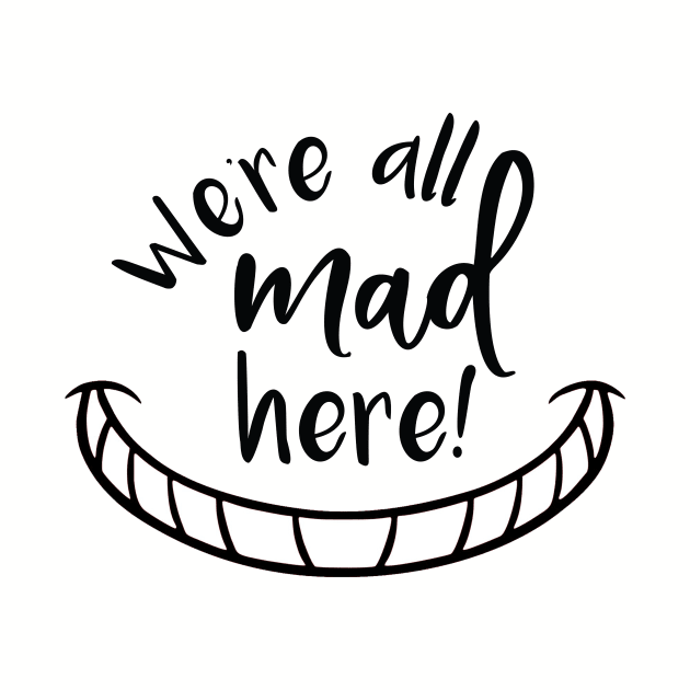 We're All Mad Here by TeeShoppeTX