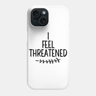 #IFeelThreatened I Feel Threatened Phone Case