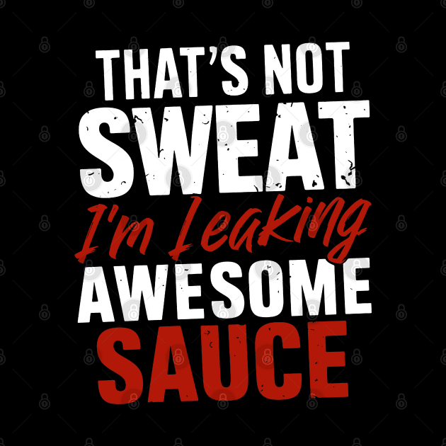 That's Not Sweat I'm Leaking Awesome Sauce by starryskin