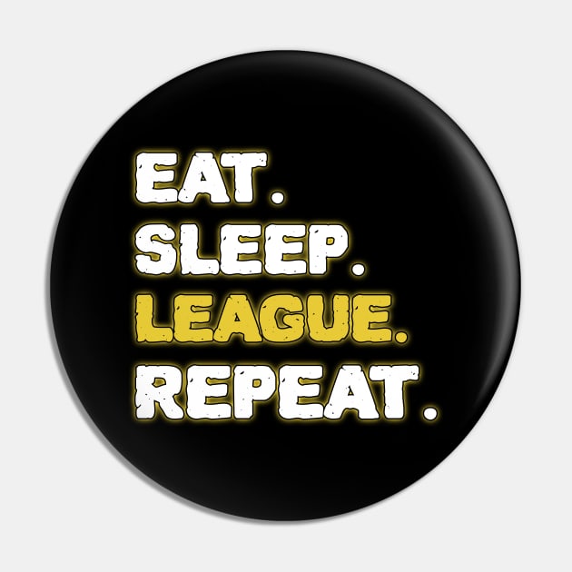 Eat Sleep League Repeat Pin by ZenCloak