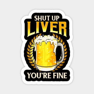 Shut Up Liver You're Fine Drinking Pun Beer Joke Magnet