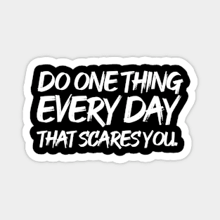 Do one thing every day that scares you Magnet