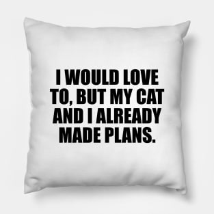 I would love to, but my cat and I already made plans Pillow