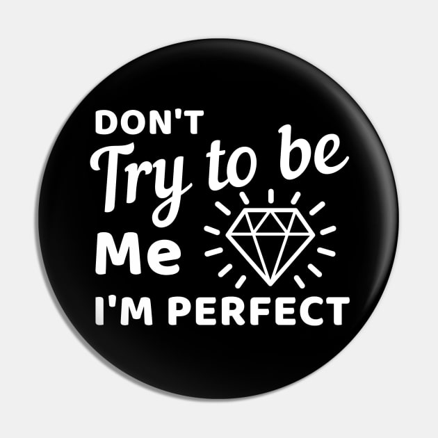 Don't try to be me I'm perfect Pin by Cute Tees Kawaii