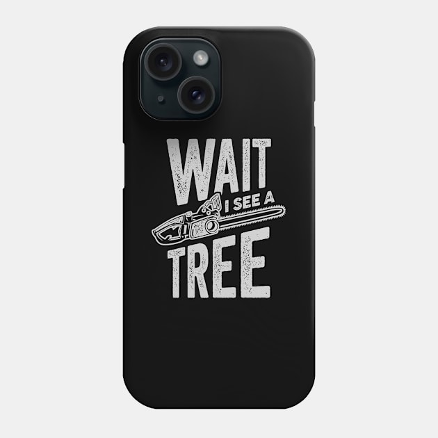 Wait I See A Tree Arborist Lumberjack Gift Phone Case by Dolde08