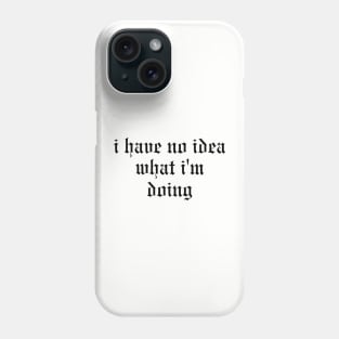 I Have No Idea What I'm Doing Phone Case