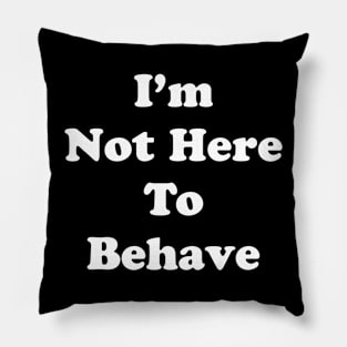 Not Behaving Pillow