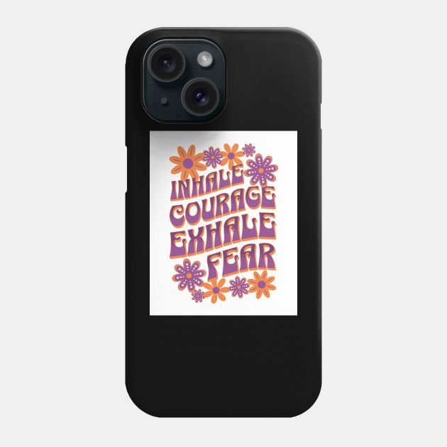 Inhale Courage - Exhale Fear Phone Case by Oldetimemercan