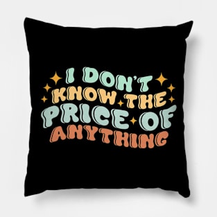 I Don't Know The Price Of Anything Pillow