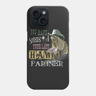 You Have Yee'd Your Last Haw Partner - Funny Raccoon Meme Phone Case