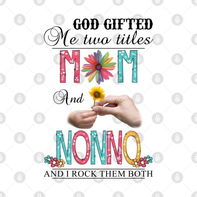 God Gifted Me Two Titles Mom And Nonno And I Rock Them Both Wildflowers Valentines Mothers Day by KIMIKA