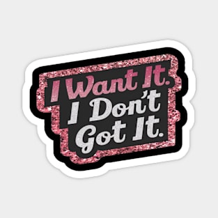 I want it I don't got it shirt Magnet