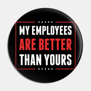 My Employees are Better Than Yours Bosses Day Pin