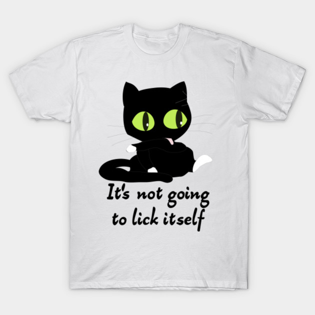 It S Not Going To Lick Itself Pussy T Shirt Teepublic Au