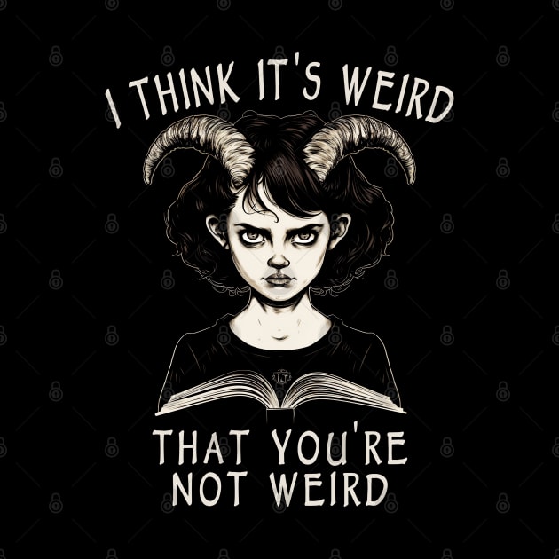 I Think It's Weird That You're Not Weird by ShirtFace