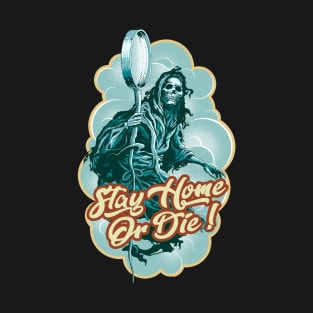 STAY HOME OR DIE T-Shirt