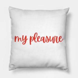 My Pleasure! Pillow