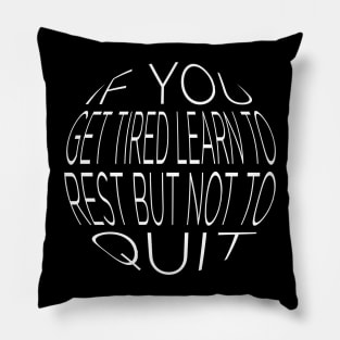 If You Get Tired Learn To Rest But Not To Quit Pillow