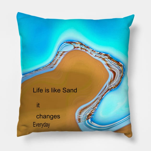 Life is Like Sand It Changes Everyday Pillow by Mickangelhere1