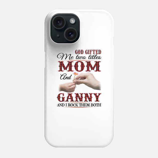 Vintage God Gifted Me Two Titles Mom And Ganny Wildflower Hands Flower Happy Mothers Day Phone Case by KIMIKA