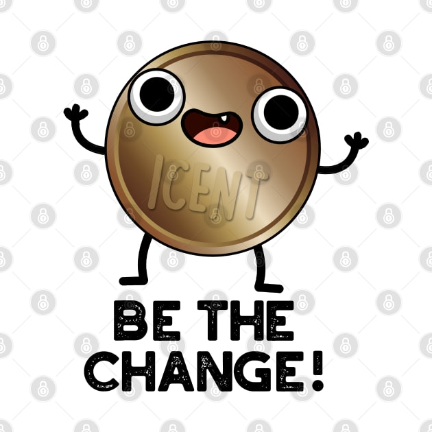 Be The Change Cute Positive Coin Pun by punnybone