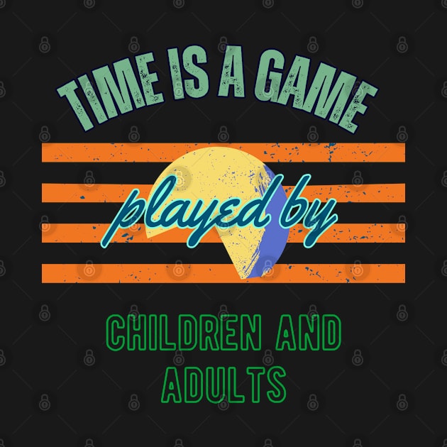 Time is a Game Played by Children and Adults by PoiesisCB