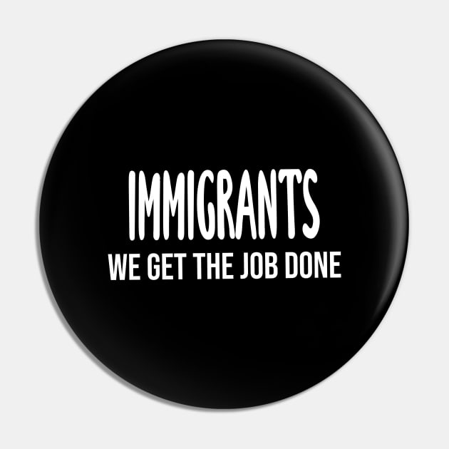 Immigrants: We Get The Job Done Pin by quoteee