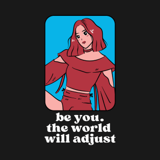 be you the world will adjust T-Shirt