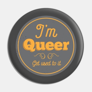 I'm Queer, Get Used To It Pin