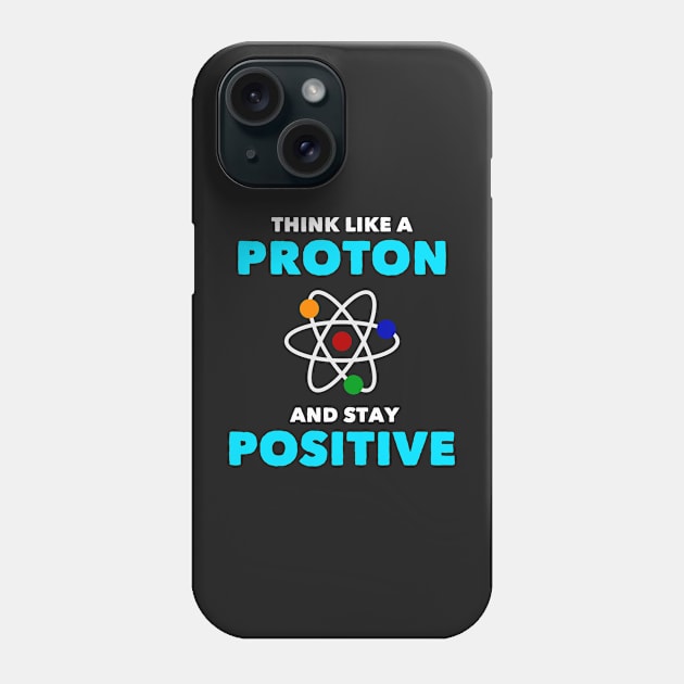 Think Like a Proton Positive Funny Science Chemistry Phone Case by markz66