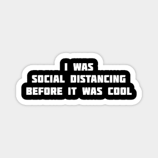 I was social distancing before it was cool Magnet