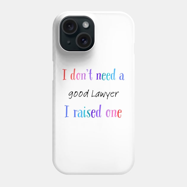 i dont need a good lawyer i raised one Phone Case by Love My..