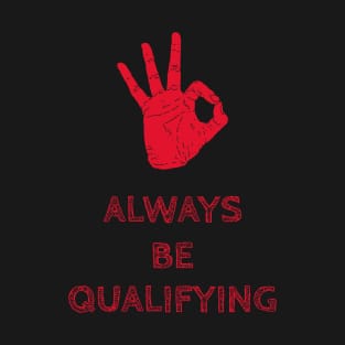 Always Be Qualifying T-Shirt