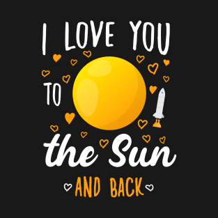 I Love You To The Sun And Back - Funny quotes T-Shirt