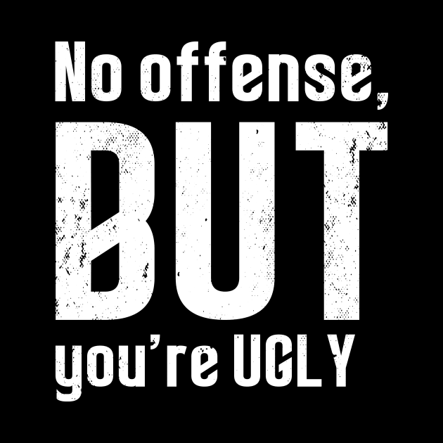 No offense, but you re ugly - Lustiges Statement by sweetczak