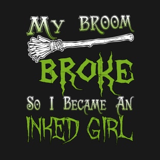 My Broom Broke So I Became An Inked Girl T-Shirt