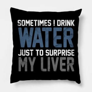 Sometimes i Drink Water Just To Surprise My Liver Pillow