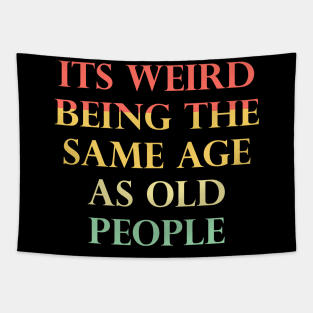 Its Weird Being The Same Age As Old People Funny Quotes Tapestry