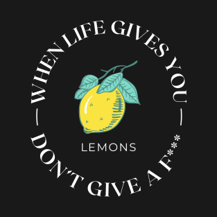 When Life Gives You Lemons... Don't Give A *uck T-Shirt