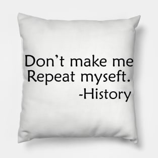 Don't make me repeat myself history Pillow