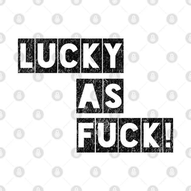 Lucky as Fuck! by IndiPrintables