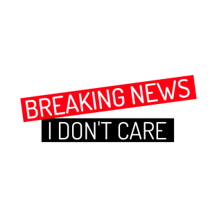 BREAKING NEWS I Don't Care T-Shirt