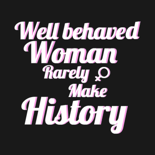 Well behave woman rarely make History T-Shirt