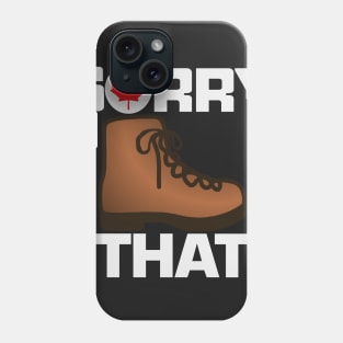 Sorry Boot That, too. Phone Case