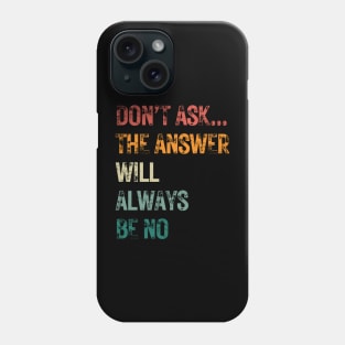 Don't ask... the answer will always be no Phone Case